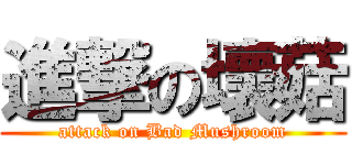 進撃の壞菇 (attack on Bad Mushroom)