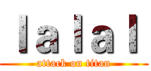 ｌａｌａｌ  (attack on titan)