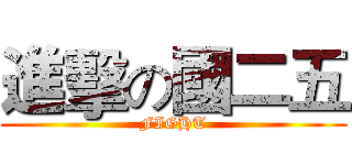 進擊の國二五 (FIGHT)