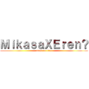 ＭｉｋａｓａＸＥｒｅｎ？ (attack on titan)
