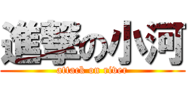 進撃の小河 (attack on river)