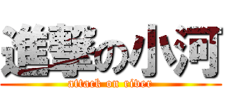 進撃の小河 (attack on river)