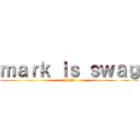 ｍａｒｋ ｉｓ ｓｗａｇ (hahaha)