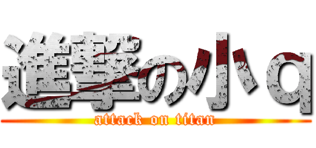 進撃の小ｑ (attack on titan)