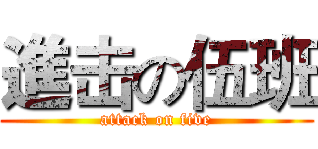 進击の伍班 (attack on five)