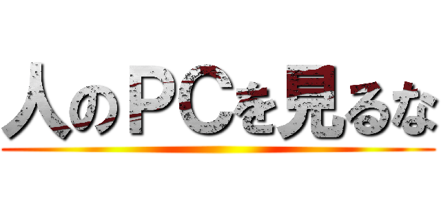 人のＰＣを見るな ()