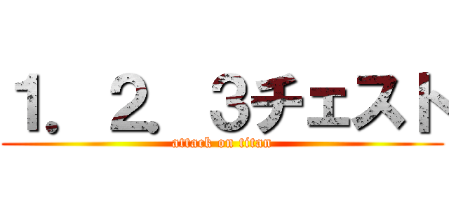１．２．３チェスト (attack on titan)