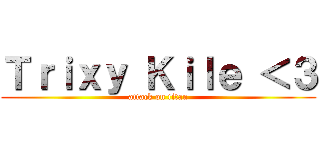 Ｔｒｉｘｙ Ｋｉｌｅ ＜３ (attack on titan)