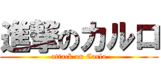 進撃のカルロ (attack on Carlo)