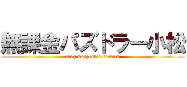 無課金パズドラー小松 (drop supporter komatu)