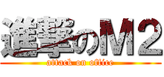 進撃のＭ２ (attack on office)
