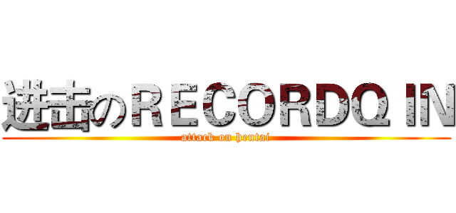 进击のＲＥＣＯＲＤＱＩＮ (attack on hentai)
