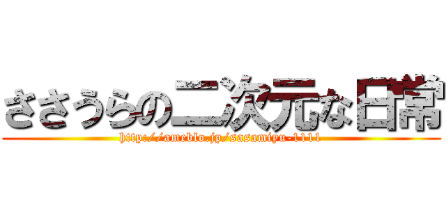ささうらの二次元な日常 (http://ameblo.jp/sasamiyu-1111)