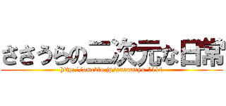 ささうらの二次元な日常 (http://ameblo.jp/sasamiyu-1111)