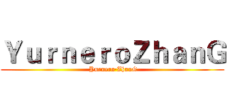 ＹｕｒｎｅｒｏＺｈａｎＧ ( Yurnero·ZhanG)