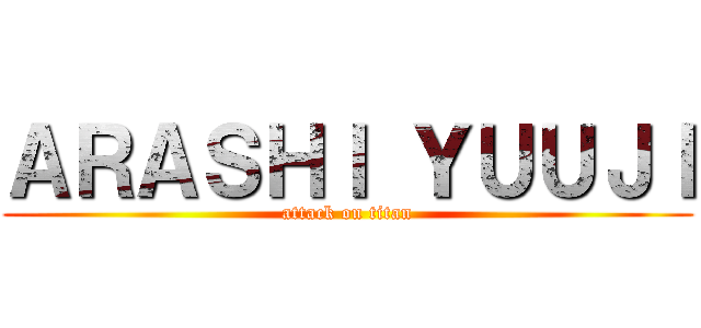 ＡＲＡＳＨＩ ＹＵＵＪＩ (attack on titan)