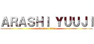 ＡＲＡＳＨＩ ＹＵＵＪＩ (attack on titan)