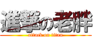 進撃の老胖 (attack on titan)