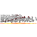 野球辞めたい (I don't baseball)