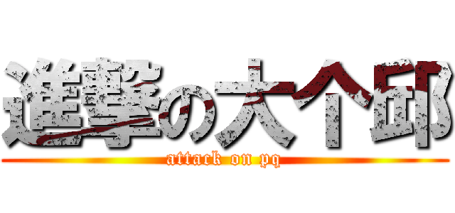 進撃の大个邱 (attack on pq)