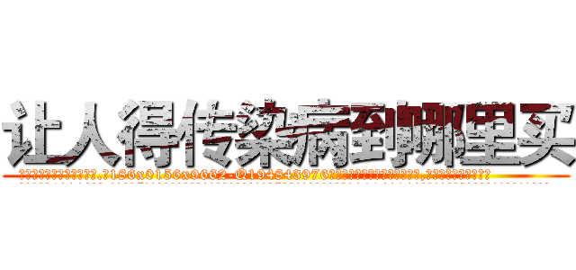 让人得传染病到哪里买 (让人得传染病到哪里买【电.话186x0156x9662-Q194843976林氏药业】我们做的是长期生意,靠的是老客户长期支持
参考消息网2月20日报道 韩媒称，“剩女多、离婚率高的城市，房价一定会上涨。”这是中国经济学家金岩石2016年12月参加在上海举行的房地产相关论坛时说的话。
)