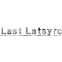 Ｌａｓｔ Ｌａｔｓｙｒｃ ()