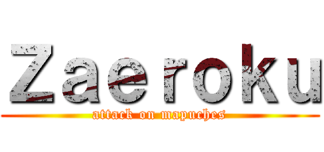Ｚａｅｒｏｋｕ (attack on mapuches)