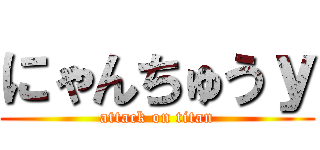 にゃんちゅうｙ (attack on titan)