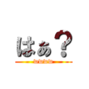 はぁ？ (wwww)