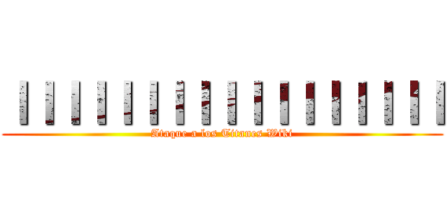 ＩＩＩＩＩＩＩＩＩＩＩＩＩＩＩＩＩ (Ataque a los Titanes Wiki)