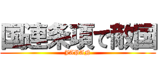 国連条項で敵国 (JAPAN)