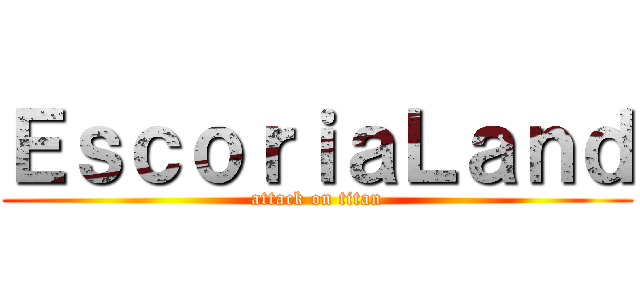 ＥｓｃｏｒｉａＬａｎｄ (attack on titan)