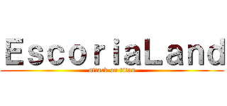 ＥｓｃｏｒｉａＬａｎｄ (attack on titan)