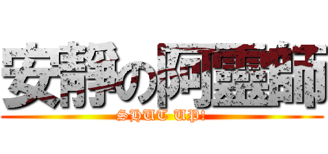 安靜の阿靈師 (SHUT UP!)