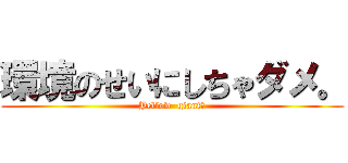 環境のせいにしちゃダメ。 (Yellow  giant　)