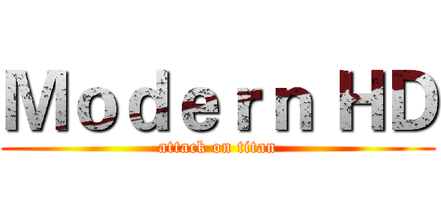 Ｍｏｄｅｒｎ ＨＤ (attack on titan)
