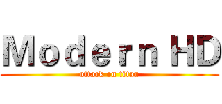 Ｍｏｄｅｒｎ ＨＤ (attack on titan)