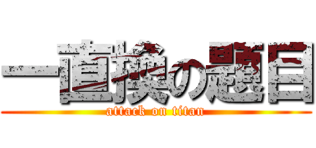 一直換の題目 (attack on titan)