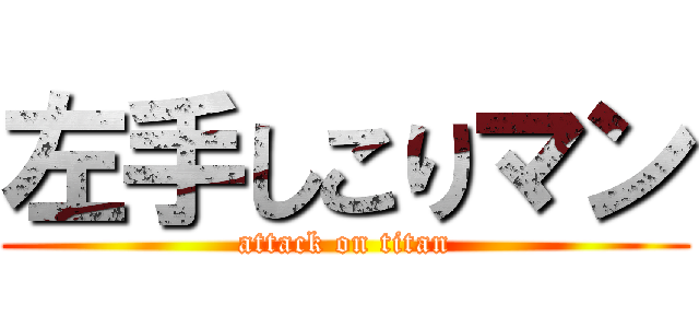 左手しこりマン (attack on titan)