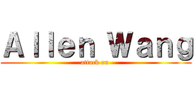 Ａｌｌｅｎ Ｗａｎｇ (attack on )