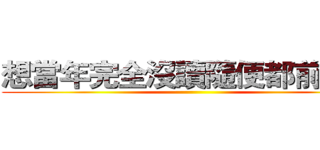 想當年完全沒讀隨便都前幾名 ()