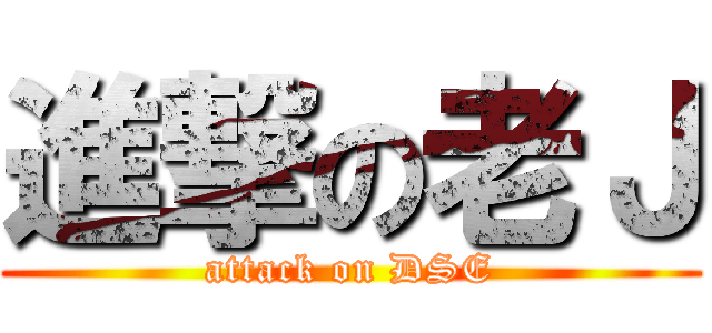 進撃の老Ｊ (attack on DSE)