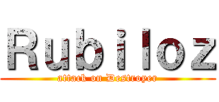 Ｒｕｂｉｌｏｚ (attack on Destroyer)