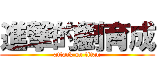 進撃的劉育成 (attack on titan)