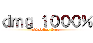 ｄｍｇ １０００％ (Attack Kuy Titan)