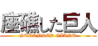 座礁した巨人 (STRANDED GIANT)