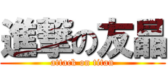 進撃の友晶 (attack on titan)