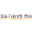 Ｂｅｌｉｅｖｅ ｍｅ (By. MoshiMaz)