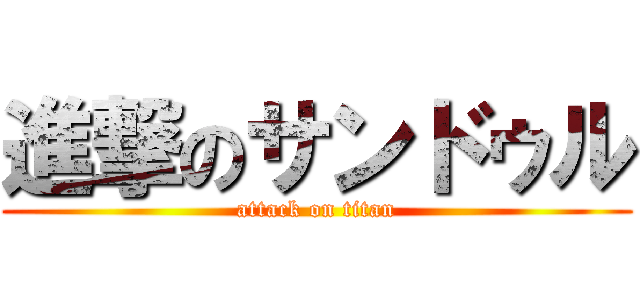 進撃のサンドゥル (attack on titan)