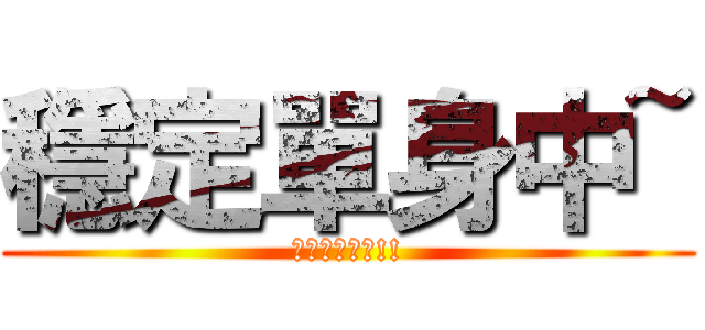 穩定單身中~ (不要問你會怕!!)